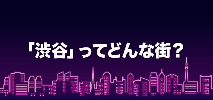 渋谷ってどんな街？風俗はある？